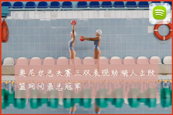 奥尼尔总决赛三双表现助湖人击败篮网问鼎总冠军