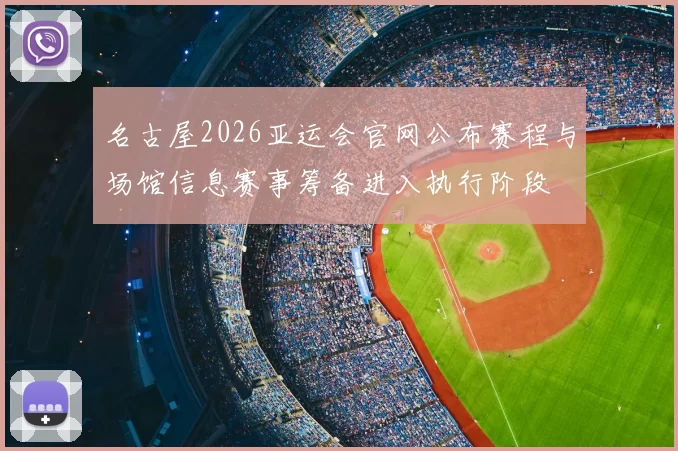 名古屋2026亚运会官网公布赛程与场馆信息赛事筹备进入执行阶段