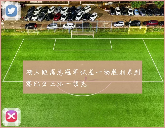 湖人距离总冠军仅差一场胜利系列赛比分三比一领先