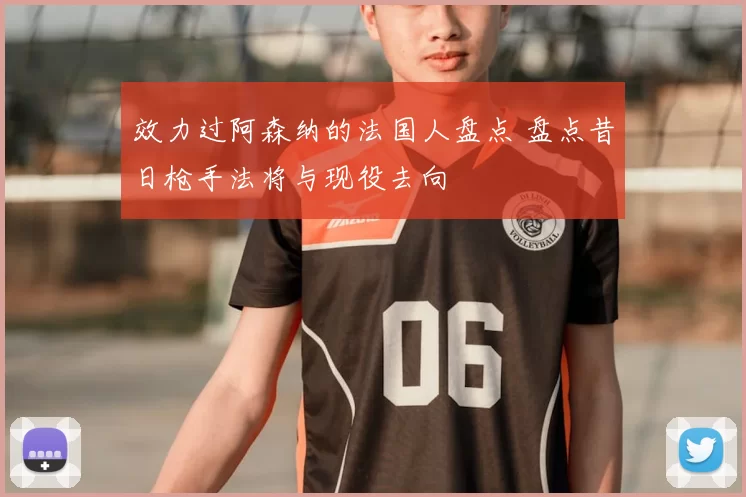 效力过阿森纳的法国人盘点 盘点昔日枪手法将与现役去向